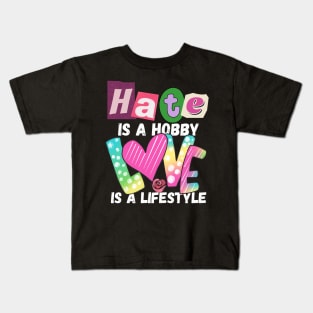 Hate is a Hobby Love is a Lifestyle Positive, Inclusivity Kids T-Shirt